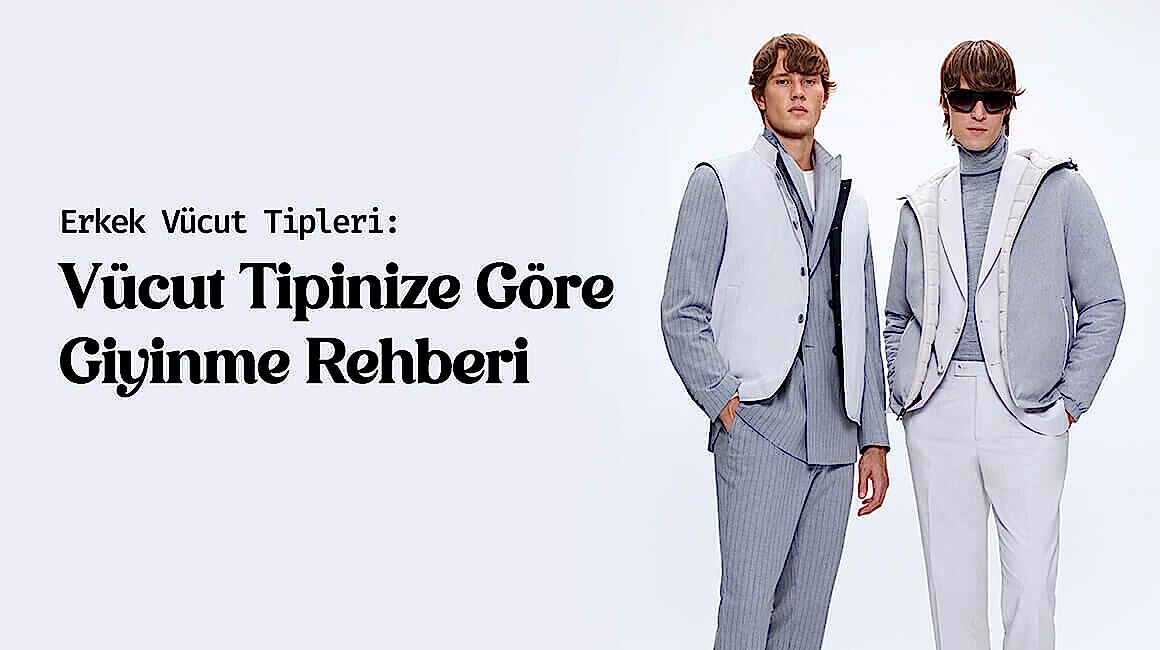 Erkek Vücut Tipleri: Vücut Şeklinize Göre Giyinme Rehberi